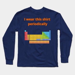 I Wear this Shirt Periodically Long Sleeve T-Shirt